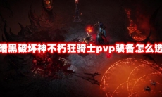 暗黑破坏神不朽狂骑士pvp装备怎么选