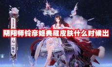 阴阳师铃彦姬典藏皮肤什么时候出