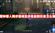 原神罪人舞步旋相见亦是离别任务怎么做