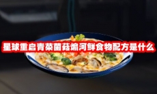 星球重启青菜菌菇煽河鲜食物配方是什么