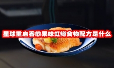 星球重启香煎果味虹鳟食物配方是什么