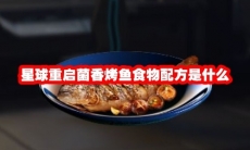 星球重启菌香烤鱼食物配方是什么