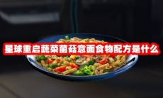 星球重启蔬菜菌菇意面食物配方是什么