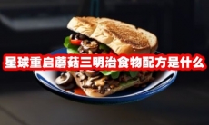 星球重启蘑菇三明治食物配方是什么