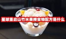 星球重启山竹水果捞食物配方是什么