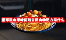 星球重启果味菌菇意面食物配方是什么
