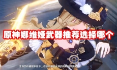 原神娜维娅武器推荐选择哪个