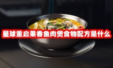 星球重启果香鱼肉煲食物配方是什么