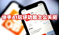 快手AI玩评功能怎么关闭