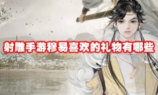 射雕手游穆易喜欢的礼物有哪些