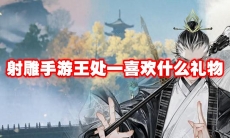 射雕手游王处一喜欢什么礼物