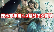 逆水寒手游1.3帮战怎么配装