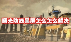 曙光防线黑屏怎么怎么解决