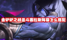 金铲铲之战圣斗塞拉斯阵容怎么搭配