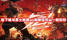 地下城与勇士起源qq和微信可以一起玩吗