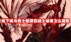 地下城与勇士起源狂战士装备怎么搭配
