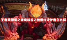 王者荣耀星之破晓峡谷之兽猩红守护者怎么样