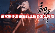 逆水寒手游逆旅行止任务怎么完成