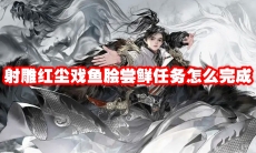 射雕红尘戏鱼脍尝鲜任务怎么完成