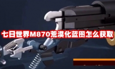 七日世界M870荒漠化蓝图怎么获取
