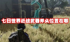 七日世界近战武器斧头位置在哪