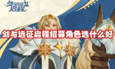 剑与远征启程招募角色选什么好