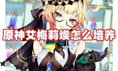 原神艾梅莉埃怎么培养