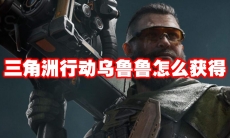 三角洲行动乌鲁鲁怎么获得