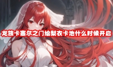 龙族卡塞尔之门绘梨衣卡池什么时候开启
