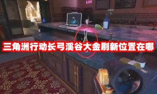 三角洲行动长弓溪谷大金刷新位置在哪