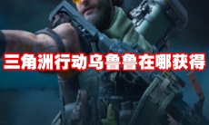 三角洲行动乌鲁鲁在哪获得