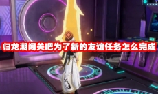 归龙潮闯关吧为了新的友谊任务怎么完成