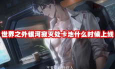 世界之外银河寂灭处卡池什么时候上线