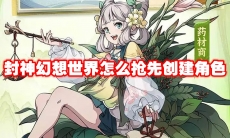 封神幻想世界怎么抢先创建角色