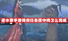 逆水寒手游传闻任务匣中鸣怎么完成