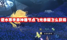 逆水寒手游神器节点飞光赤曜怎么获得