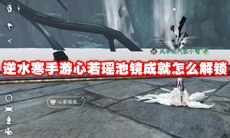 逆水寒手游心若瑶池镜成就怎么解锁