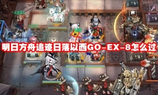 明日方舟追迹日落以西GO-EX-8怎么过