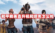 和平精英直升机和坦克怎么抢