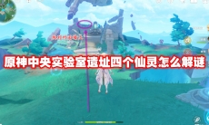 原神中央实验室遗址四个仙灵怎么解谜