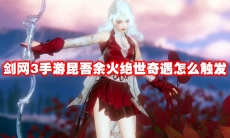 剑网3手游昆吾余火绝世奇遇怎么触发